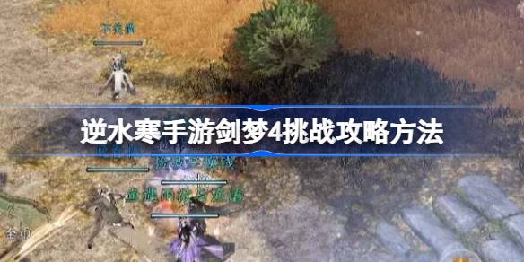 逆水寒手游剑梦4挑战攻略方法-逆水寒手游剑梦4挑战难度怎么样
