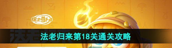 保卫萝卜4法老归来第18关怎么过-法老归来第18关通关攻略