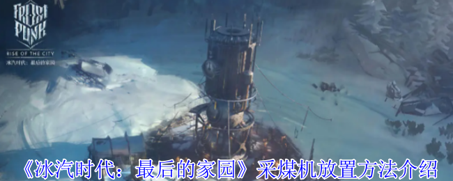 冰汽时代最后的家园采煤机怎么放置-采煤机放置方法介绍