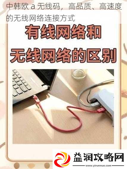 中韩欧a无线码高品质、高速度的无线络连接方式