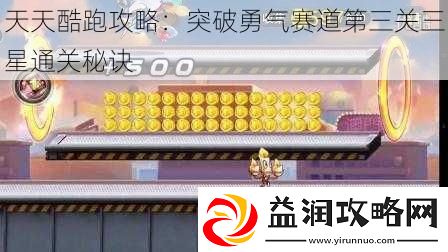 天天酷跑攻略：突破勇气赛道第三关三星通关秘诀