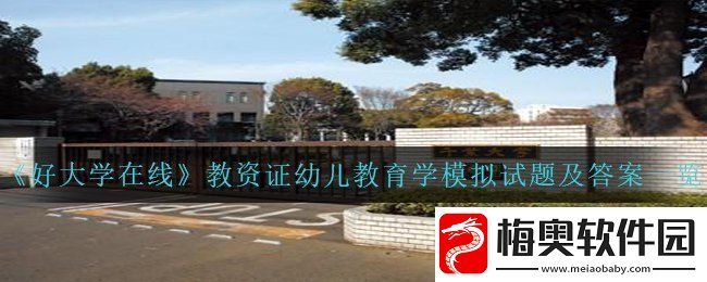 好大学在线教资证幼儿教育学模拟试题答案是什么-教资证幼儿教育学模拟试题及答案一览