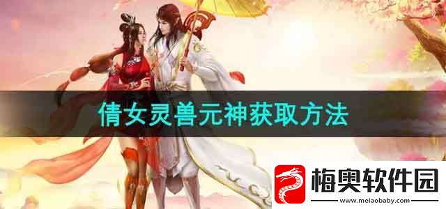 倩女幽魂灵兽元神怎么获得灵兽元神获取方法