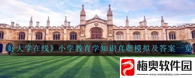 好大学在线小学教育学知识真题模拟答案是什么-小学教育学知识真题模拟及答案一览