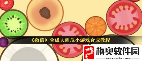 微信合成大西瓜怎么合成-合成大西瓜小游戏合成教程