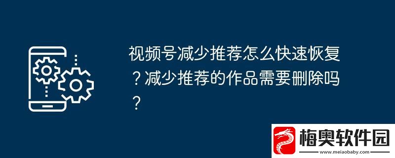 视频号减少推荐怎么快速恢复-减少推荐的作品需要删除吗