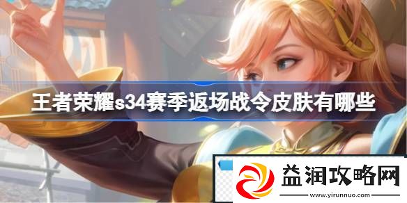 王者荣耀s34赛季返场战令皮肤有哪些-王者荣耀s34赛季返场战令皮肤介绍