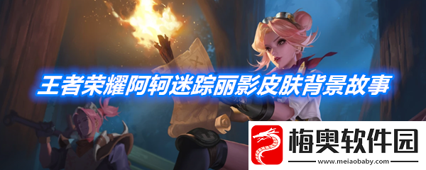 王者荣耀阿轲迷踪丽影皮肤背景故事是什么