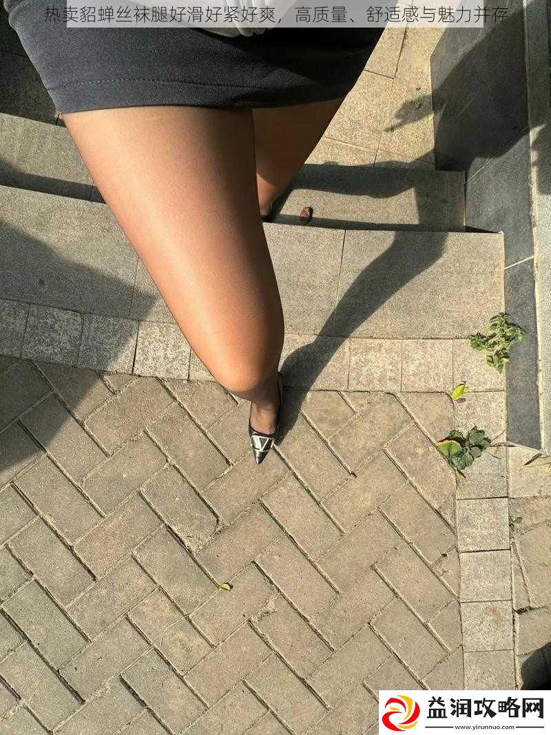 热卖貂蝉丝袜腿好滑好紧好爽高质量、舒适感与魅力并存