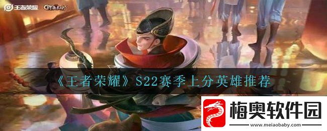 王者荣耀S22赛季哪个英雄上分比较容易-S22赛季上分英雄推荐