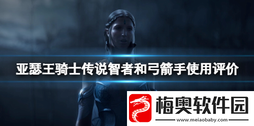 亚瑟王骑士传说智者和弓箭手哪个好用