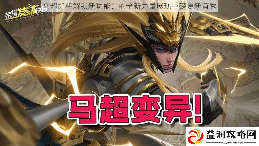 马超即将解锁新功能：的全新力量展现重磅更新首秀